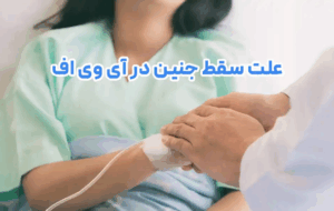علت سقط جنین در آی وی اف و پیشگیری از خطر سقط بعد از ivf